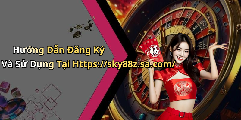 Hướng Dẫn Đăng Ký Và Sử Dụng Tại Https://sky88z.sa.com/