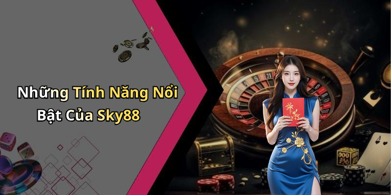 Những Tính Năng Nổi Bật Của Sky88
