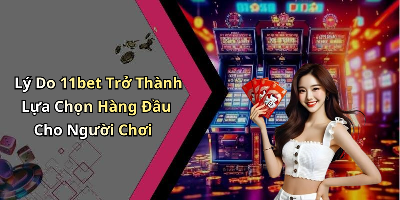 Lý Do 11bet Trở Thành Lựa Chọn Hàng Đầu Cho Người Chơi