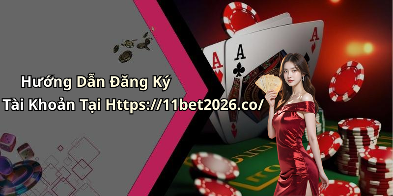 Hướng Dẫn Đăng Ký Tài Khoản Tại Https://11bet2026.co/