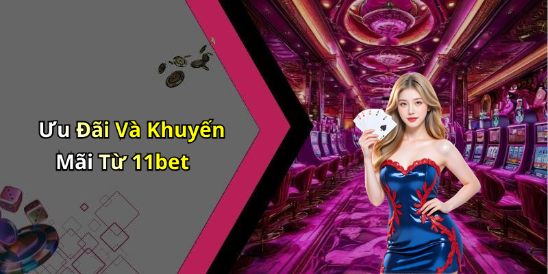 Ưu Đãi Và Khuyến Mãi Từ 11bet