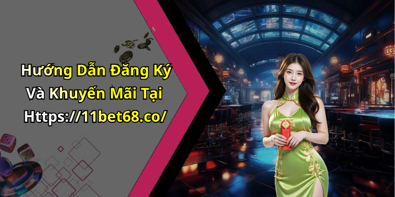 Hướng Dẫn Đăng Ký Và Khuyến Mãi Tại Https://11bet68.co/