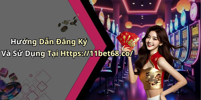 Hướng Dẫn Đăng Ký Và Sử Dụng Tại Https://11bet68.co/