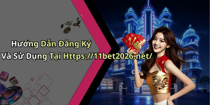 Hướng Dẫn Đăng Ký Và Sử Dụng Tại Https://11bet2026.net/