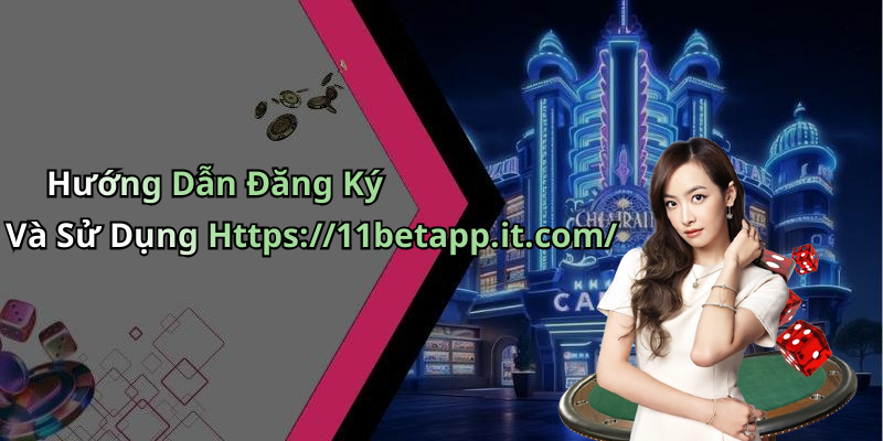 Hướng Dẫn Đăng Ký Và Sử Dụng Https://11betapp.it.com/