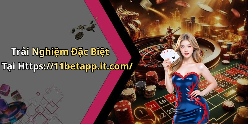 Trải Nghiệm Đặc Biệt Tại Https://11betapp.it.com/