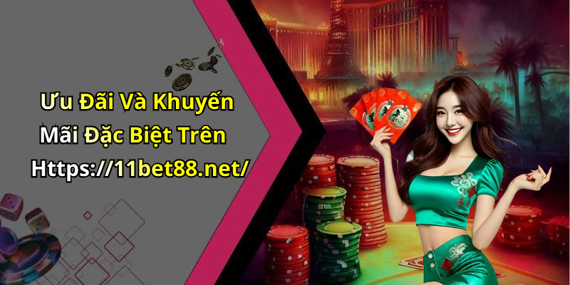 Ưu Đãi Và Khuyến Mãi Đặc Biệt Trên Https://11bet88.net/