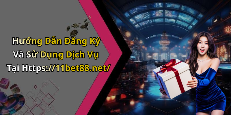 Hướng Dẫn Đăng Ký Và Sử Dụng Dịch Vụ Tại Https://11bet88.net/