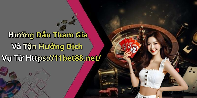 Hướng Dẫn Tham Gia Và Tận Hưởng Dịch Vụ Từ Https://11bet88.net/