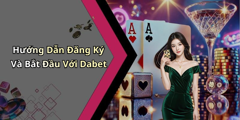 Hướng Dẫn Đăng Ký Và Bắt Đầu Với Dabet