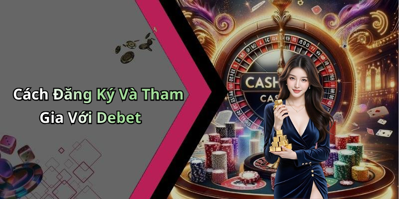 Cách Đăng Ký Và Tham Gia Với Debet