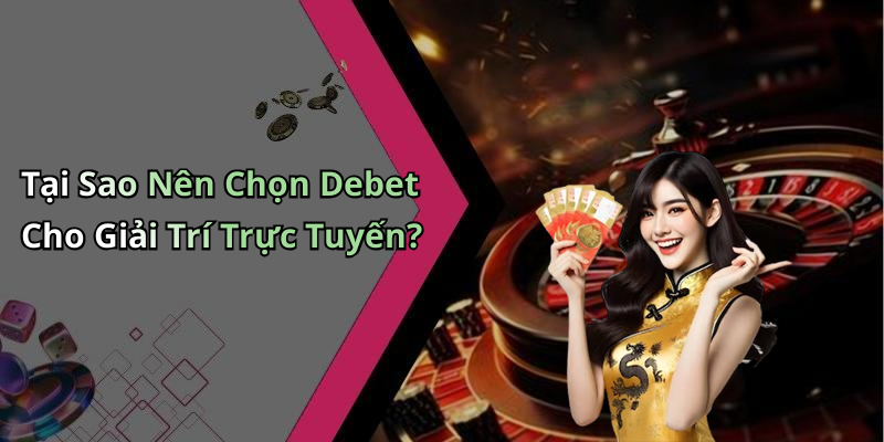 Tại Sao Nên Chọn Debet Cho Giải Trí Trực Tuyến?