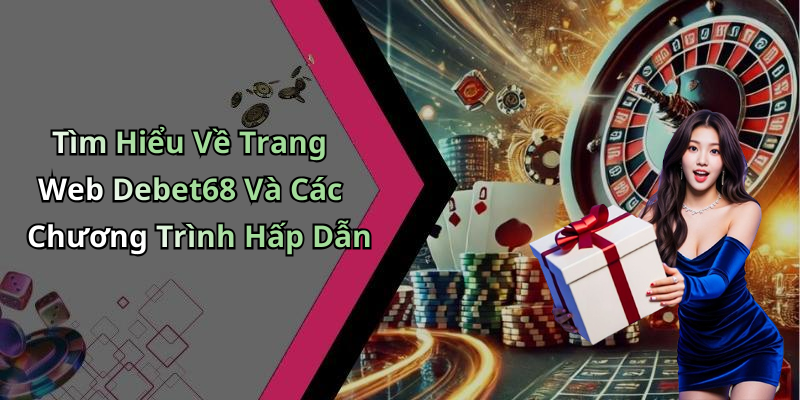 Tìm Hiểu Về Trang Web Debet68 Và Các Chương Trình Hấp Dẫn