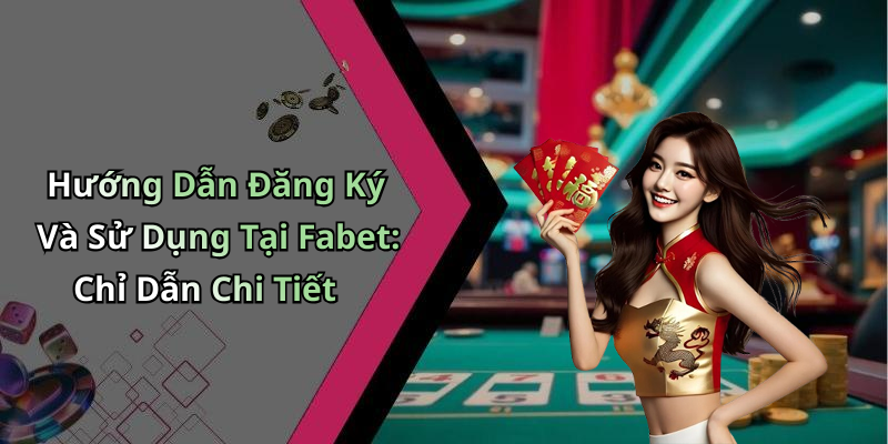 Hướng Dẫn Đăng Ký Và Sử Dụng Tại Fabet: Chỉ Dẫn Chi Tiết