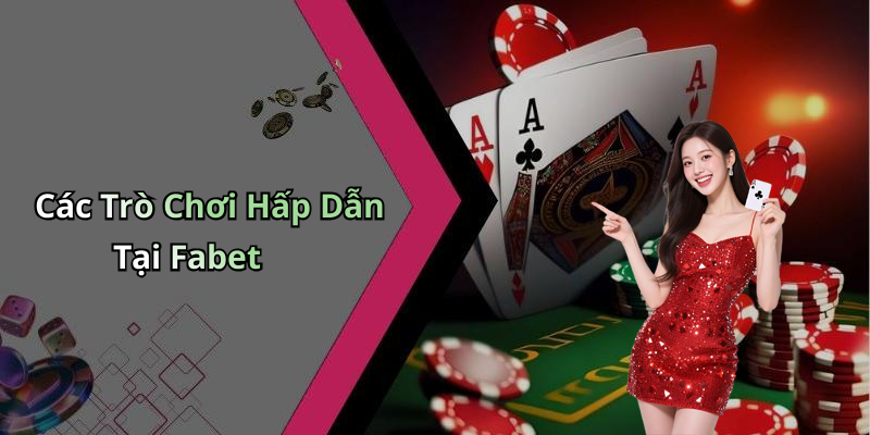 Các Trò Chơi Hấp Dẫn Tại Fabet