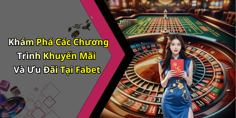 Khám Phá Các Chương Trình Khuyến Mãi Và Ưu Đãi Tại Fabet