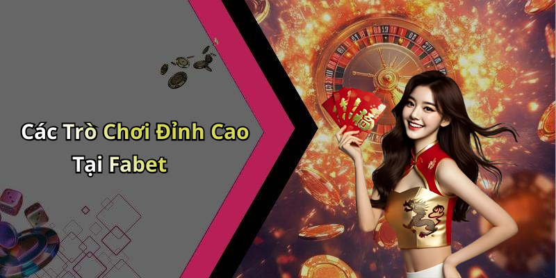 Các Trò Chơi Đỉnh Cao Tại Fabet