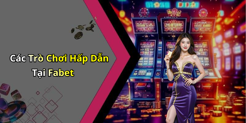 Các Trò Chơi Hấp Dẫn Tại Fabet