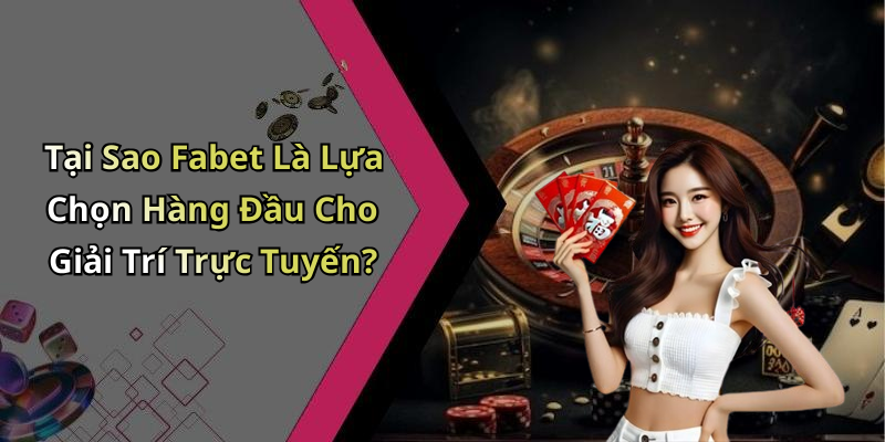 Tại Sao Fabet Là Lựa Chọn Hàng Đầu Cho Giải Trí Trực Tuyến?