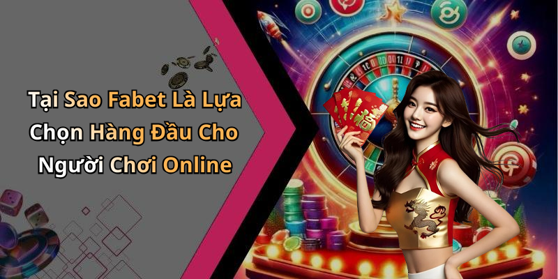 Tại Sao Fabet Là Lựa Chọn Hàng Đầu Cho Người Chơi Online