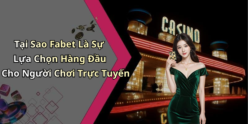 Tại Sao Fabet Là Sự Lựa Chọn Hàng Đầu Cho Người Chơi Trực Tuyến
