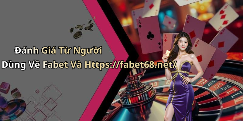 Đánh Giá Từ Người Dùng Về Fabet Và Https://fabet68.net/