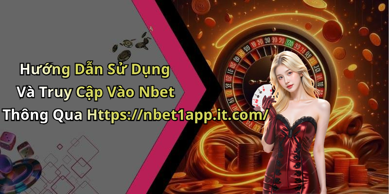 Hướng Dẫn Sử Dụng Và Truy Cập Vào Nbet Thông Qua Https://nbet1app.it.com/