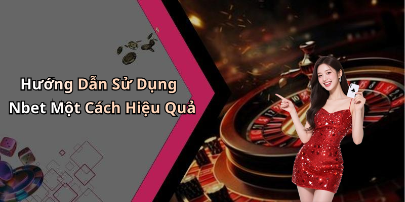 Hướng Dẫn Sử Dụng Nbet Một Cách Hiệu Quả
