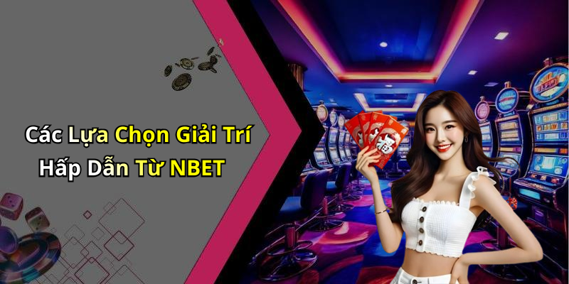 Các Lựa Chọn Giải Trí Hấp Dẫn Từ NBET