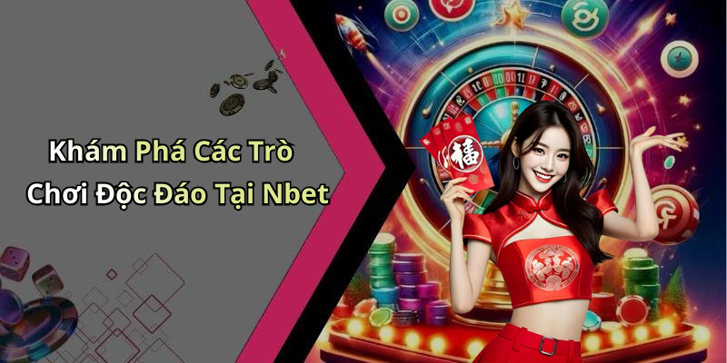 Khám Phá Các Trò Chơi Độc Đáo Tại Nbet