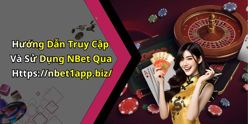 Hướng Dẫn Truy Cập Và Sử Dụng NBet Qua Https://nbet1app.biz/