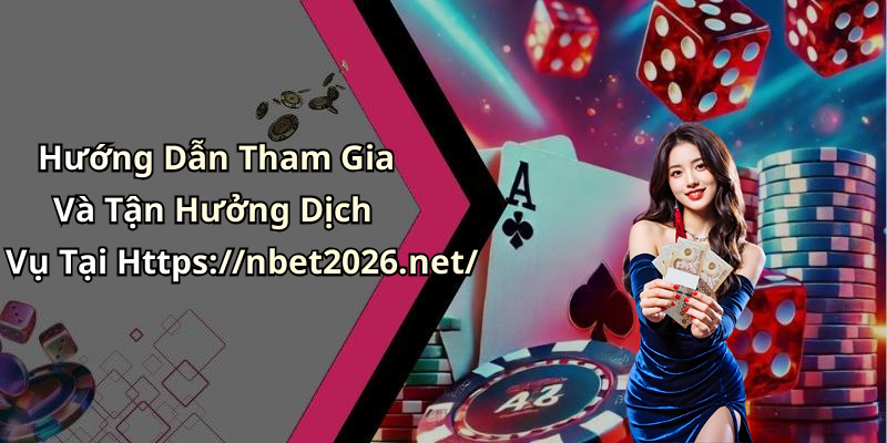 Hướng Dẫn Tham Gia Và Tận Hưởng Dịch Vụ Tại Https://nbet2026.net/