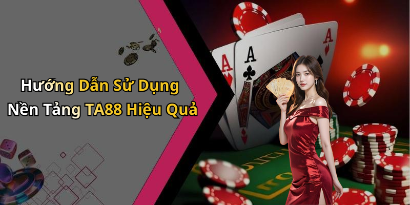 Hướng Dẫn Sử Dụng Nền Tảng TA88 Hiệu Quả