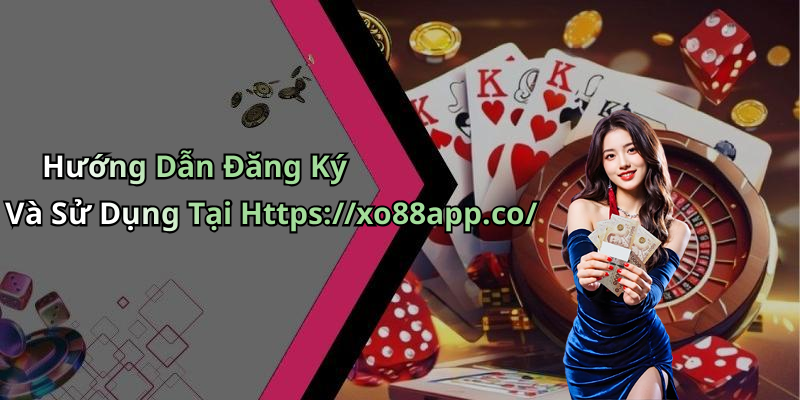 Hướng Dẫn Đăng Ký Và Sử Dụng Tại Https://xo88app.co/