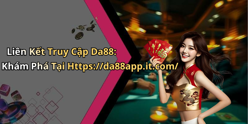 Liên Kết Truy Cập Da88: Khám Phá Tại Https://da88app.it.com/