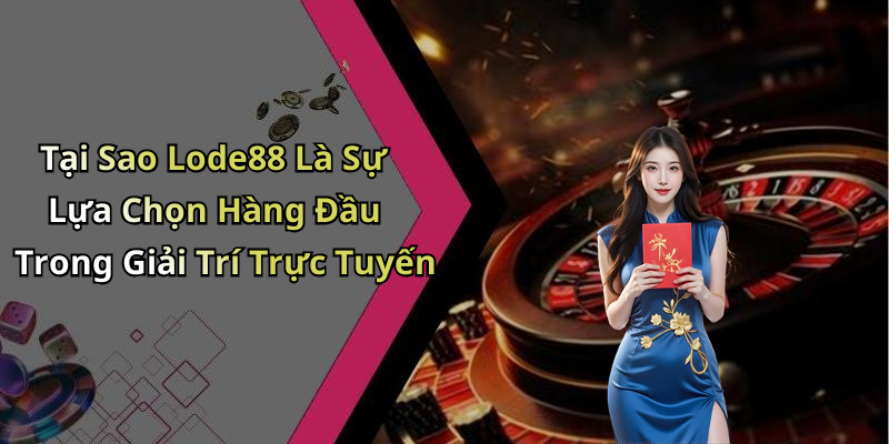 Tại Sao Lode88 Là Sự Lựa Chọn Hàng Đầu Trong Giải Trí Trực Tuyến