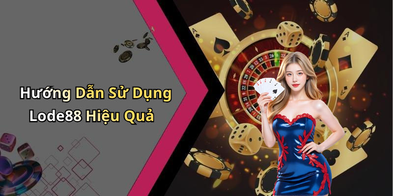 Hướng Dẫn Sử Dụng Lode88 Hiệu Quả