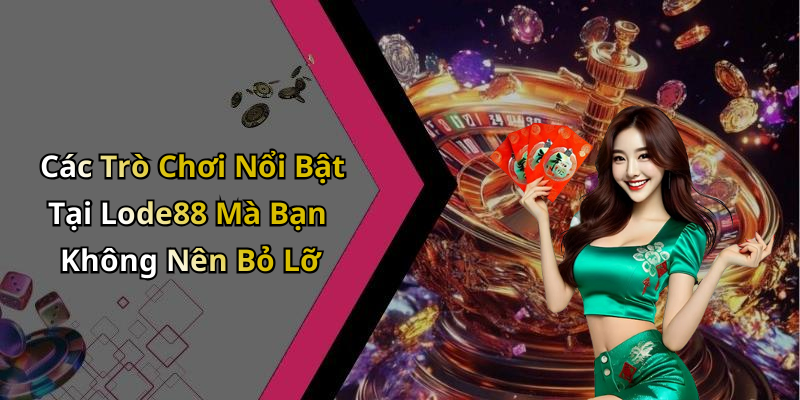 Các Trò Chơi Nổi Bật Tại Lode88 Mà Bạn Không Nên Bỏ Lỡ
