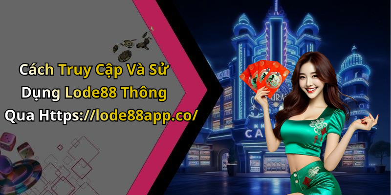 Cách Truy Cập Và Sử Dụng Lode88 Thông Qua Https://lode88app.co/