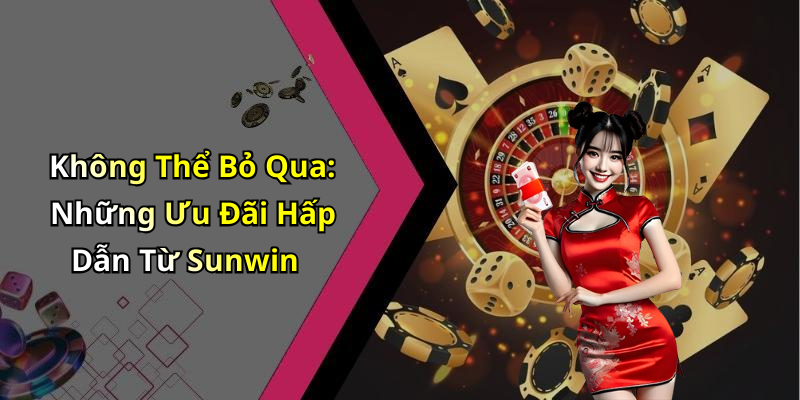 Không Thể Bỏ Qua: Những Ưu Đãi Hấp Dẫn Từ Sunwin