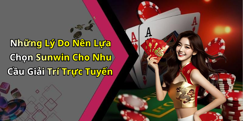 Những Lý Do Nên Lựa Chọn Sunwin Cho Nhu Cầu Giải Trí Trực Tuyến