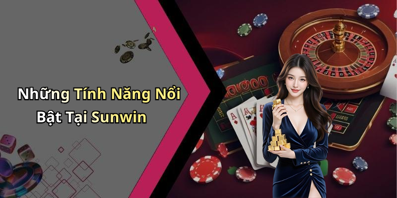 Những Tính Năng Nổi Bật Tại Sunwin