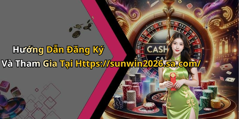 Hướng Dẫn Đăng Ký Và Tham Gia Tại Https://sunwin2026.sa.com/