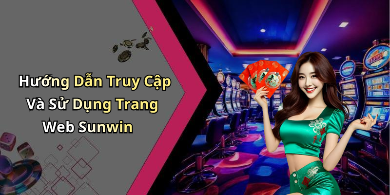 Hướng Dẫn Truy Cập Và Sử Dụng Trang Web Sunwin