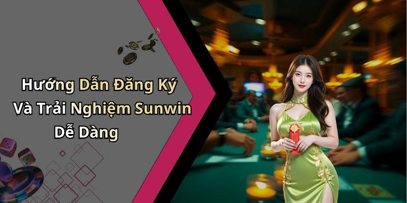 Hướng Dẫn Đăng Ký Và Trải Nghiệm Sunwin Dễ Dàng