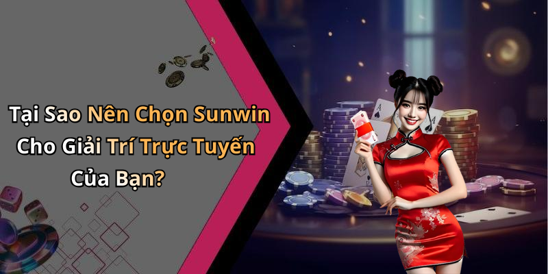 Tại Sao Nên Chọn Sunwin Cho Giải Trí Trực Tuyến Của Bạn?