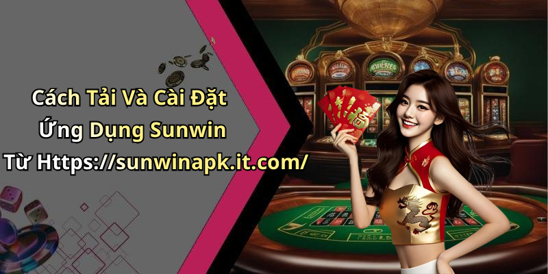 Cách Tải Và Cài Đặt Ứng Dụng Sunwin Từ Https://sunwinapk.it.com/