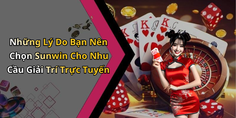 Những Lý Do Bạn Nên Chọn Sunwin Cho Nhu Cầu Giải Trí Trực Tuyến