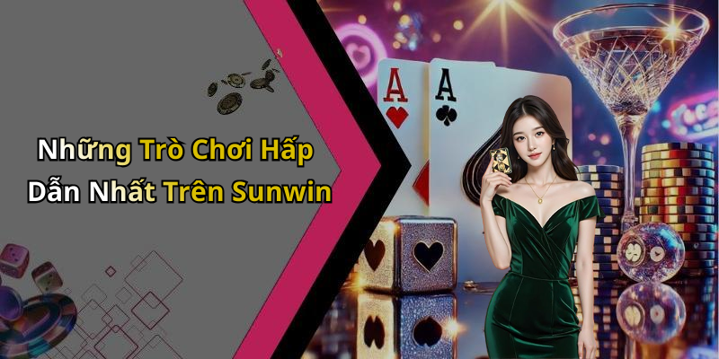 Những Trò Chơi Hấp Dẫn Nhất Trên Sunwin