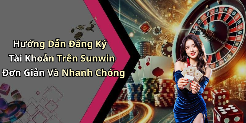 Hướng Dẫn Đăng Ký Tài Khoản Trên Sunwin Đơn Giản Và Nhanh Chóng